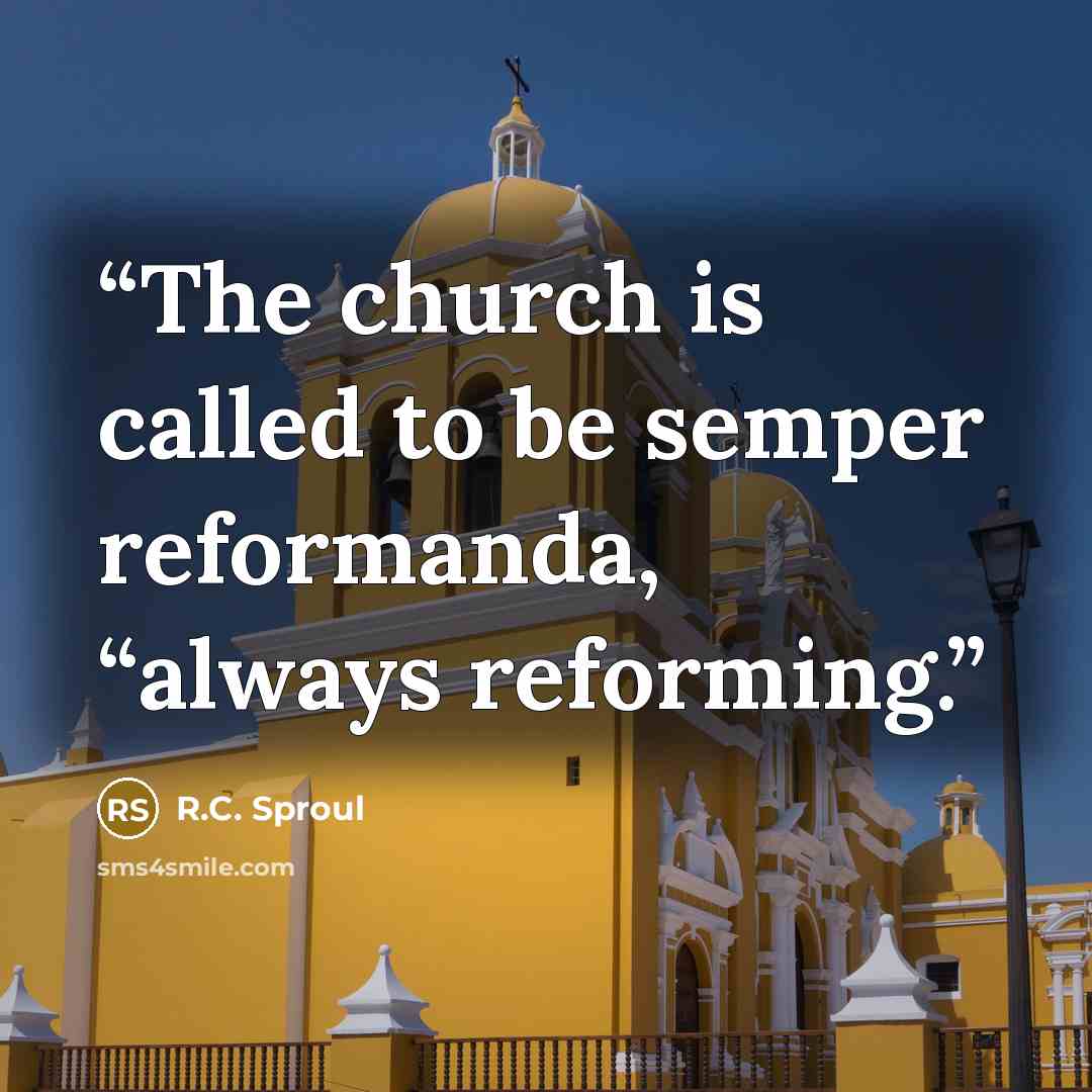 “The church is called to be semper reformanda, “always reforming.” quote by R.C. Sproul