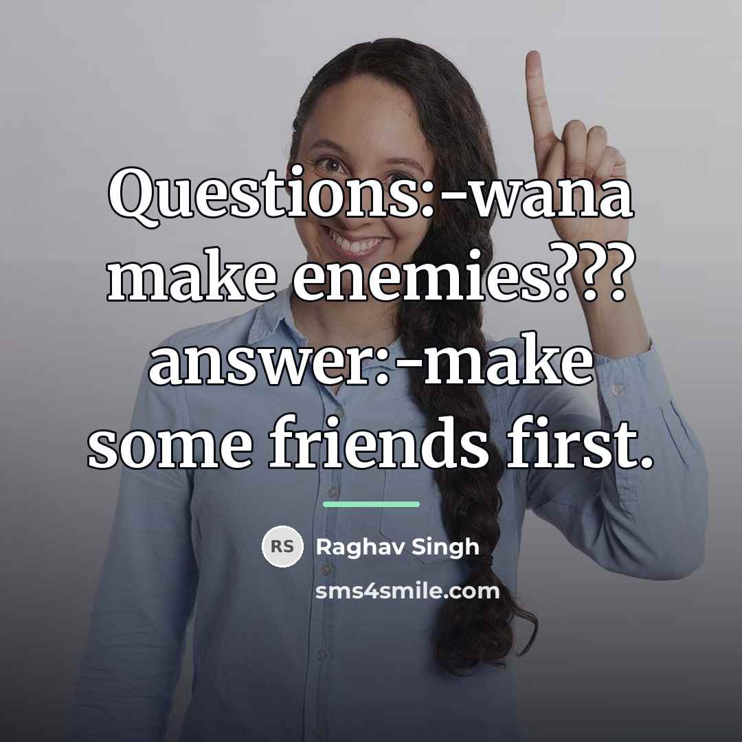 “Questions:-wana make enemies??? answer:-make some friends first.…” quote by Raghav Singh