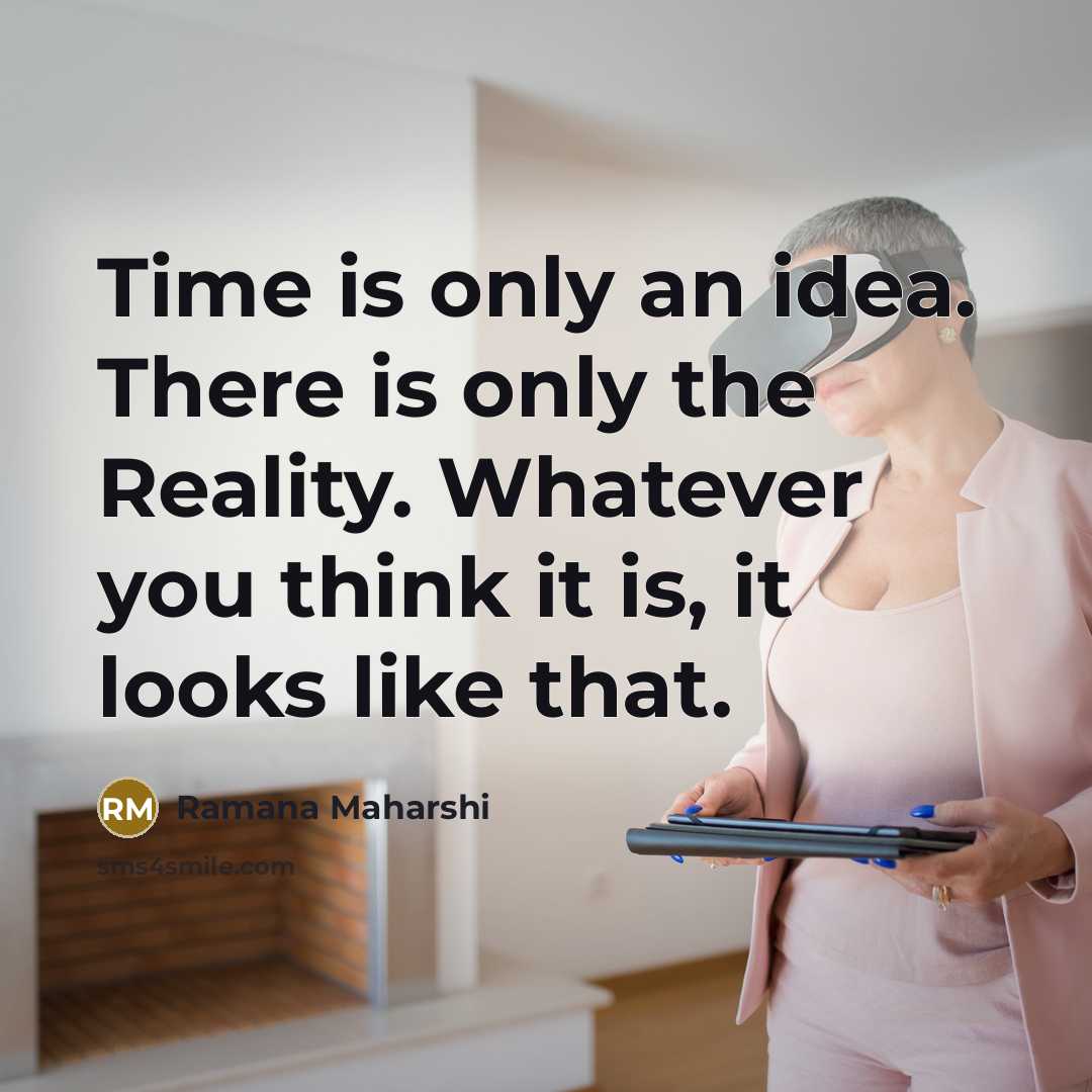 “Time is only an idea. There is only the Reality.…” quote by Ramana Maharshi