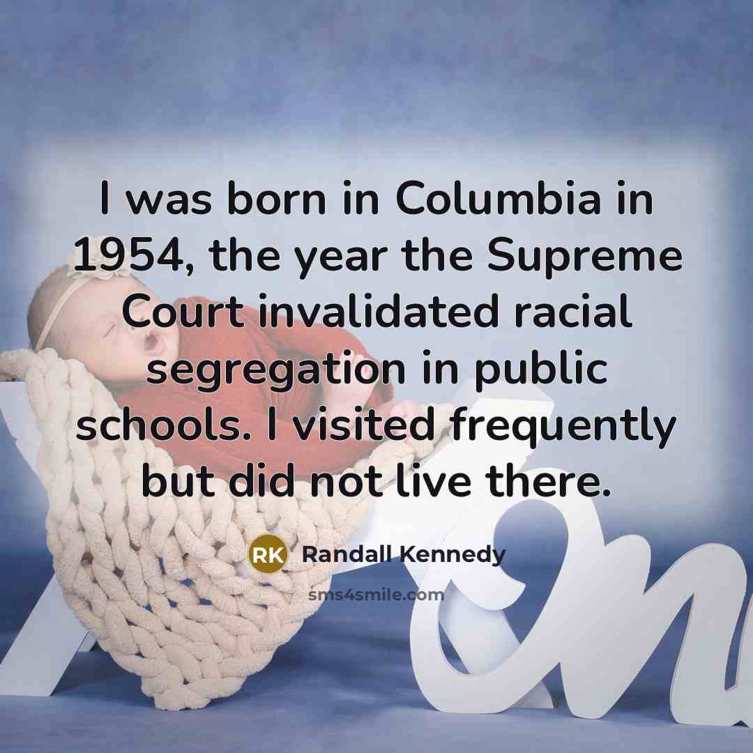 “I was born in Columbia in 1954, the year the…” quote by Randall Kennedy