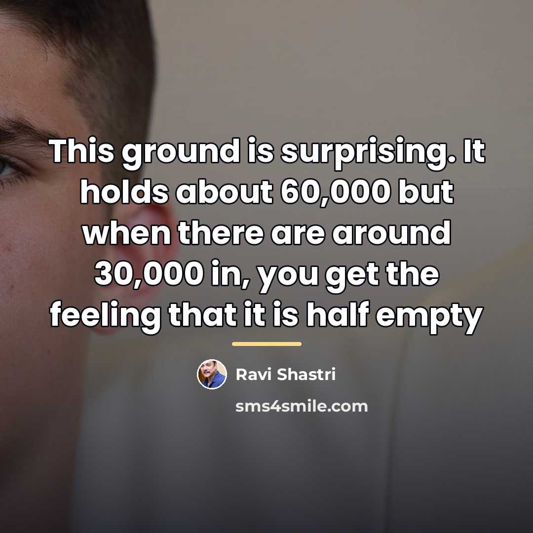 “This ground is surprising. It holds about 60,000 but when…” quote by Ravi Shastri