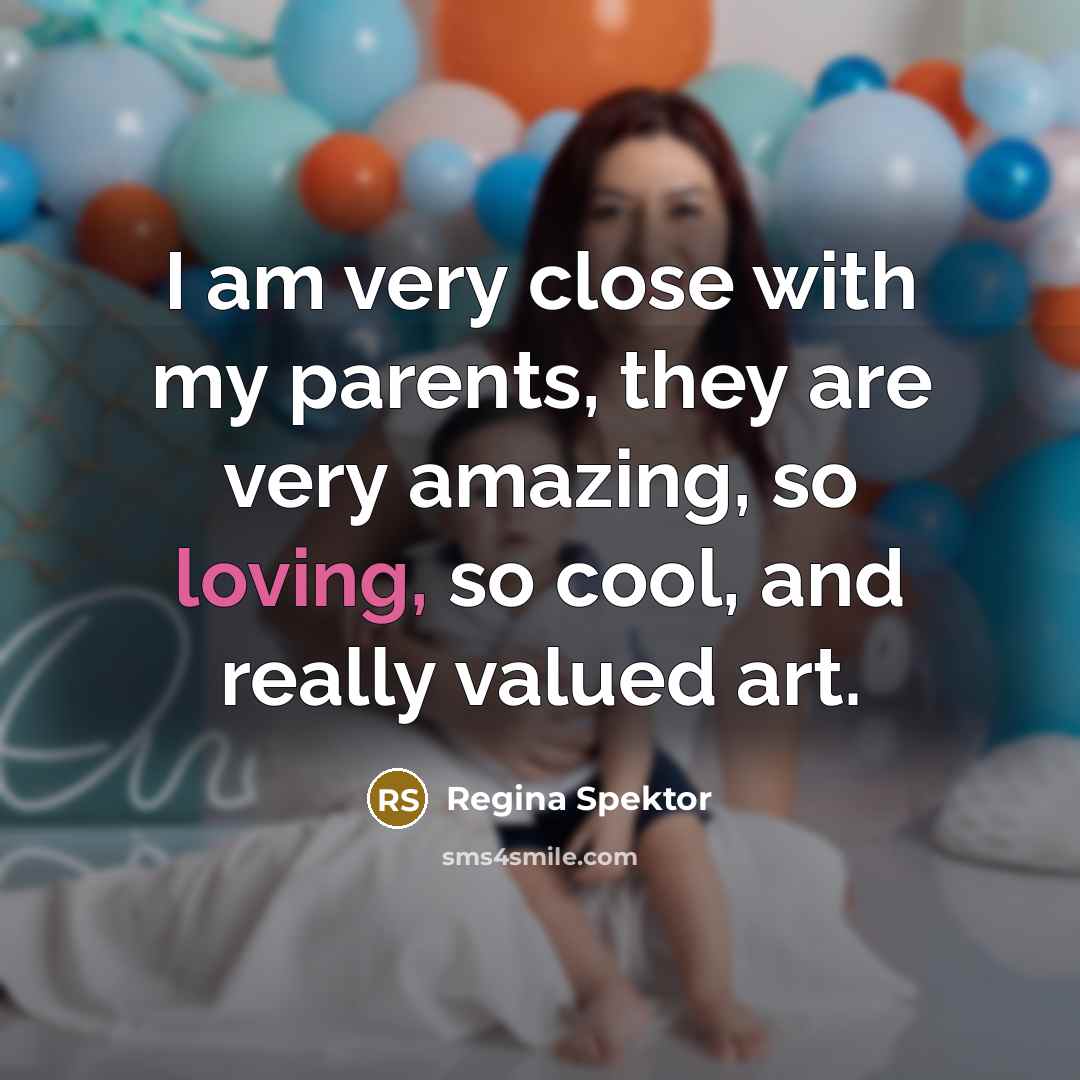 “I am very close with my parents, they are very…” quote by Regina Spektor