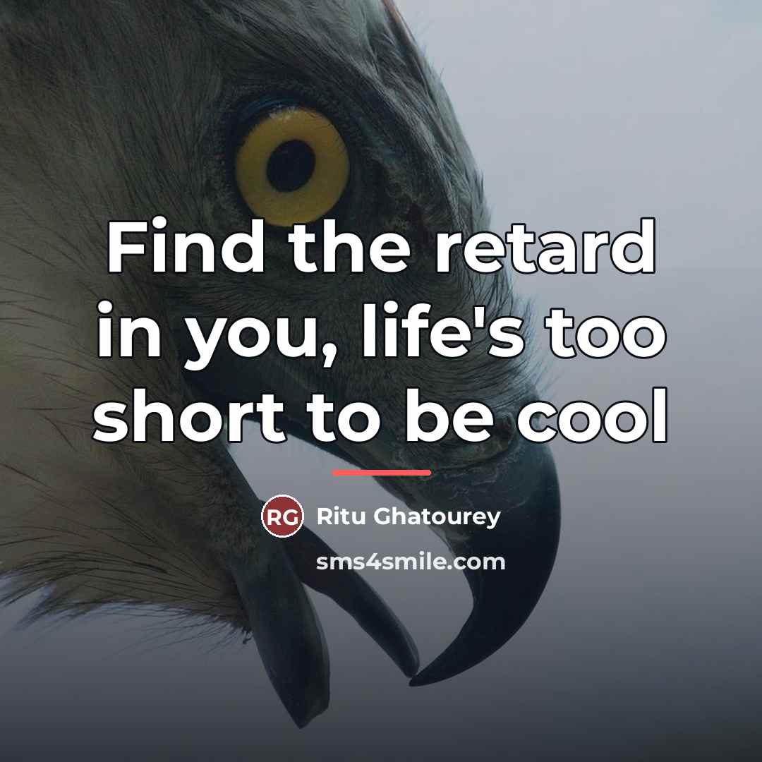 “Find the retard in you, life's too short to be…” quote by Ritu Ghatourey