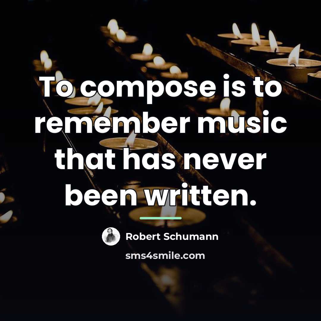“To compose is to remember music that has never been…” quote by Robert Schumann