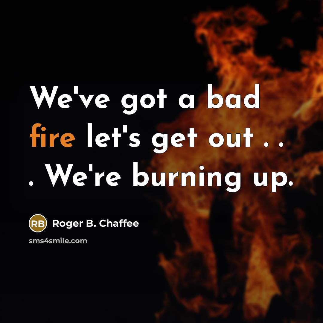 “We've got a bad fire let's get out . .…” quote by Roger B. Chaffee