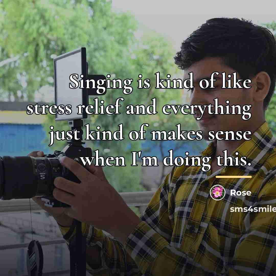 “Singing is kind of like stress relief and everything just…” quote by Rose