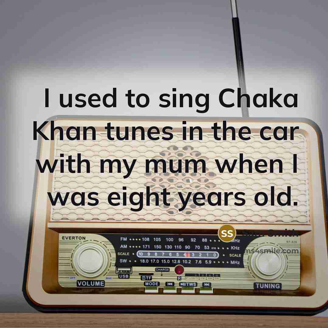 “I used to sing Chaka Khan tunes in the car…” quote by Sam Smith