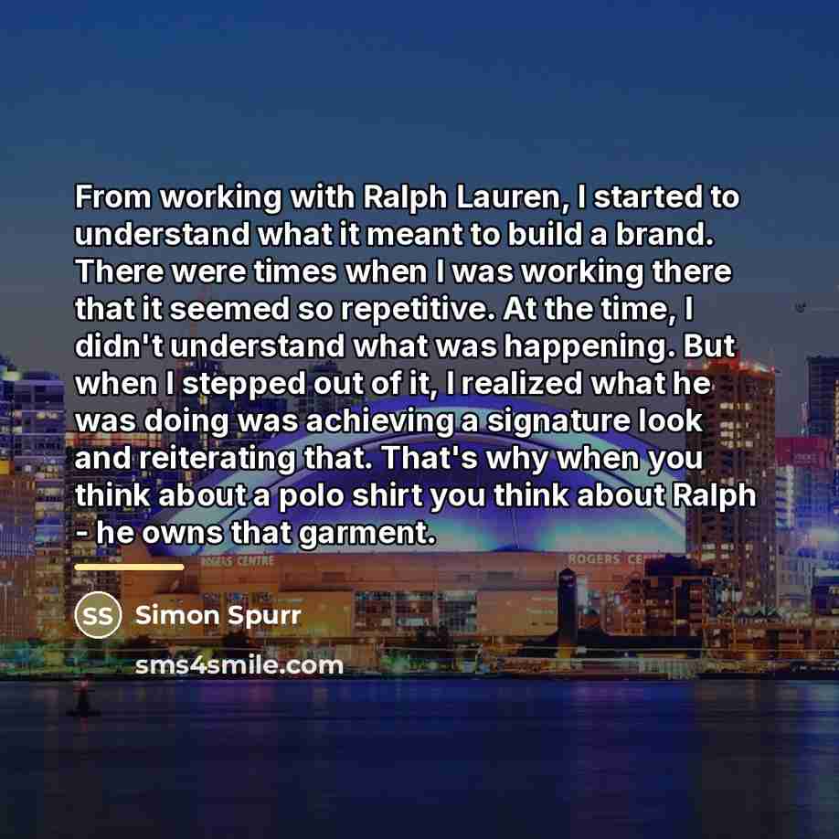 “From working with Ralph Lauren, I started to understand what…” quote by Simon Spurr