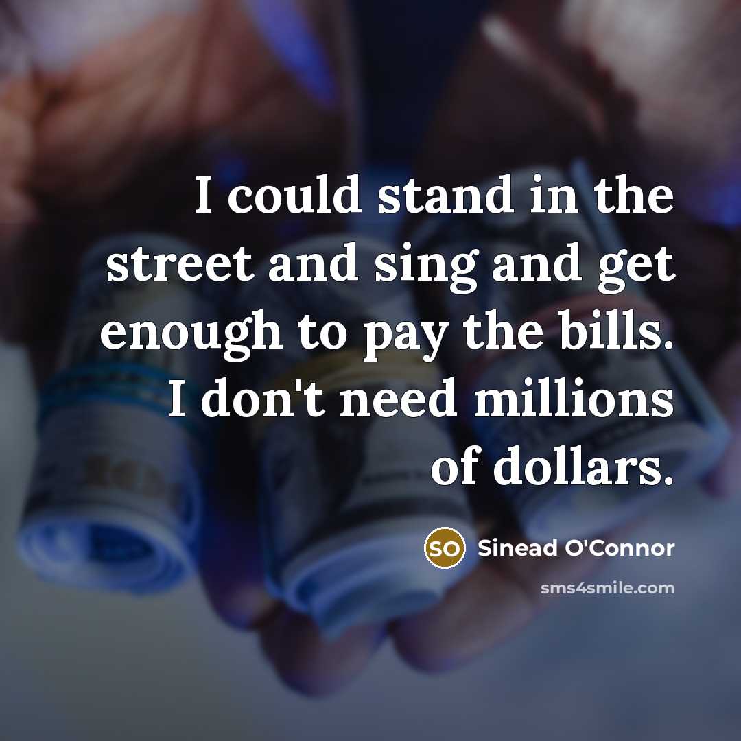 “I could stand in the street and sing and get…” quote by Sinead O'Connor