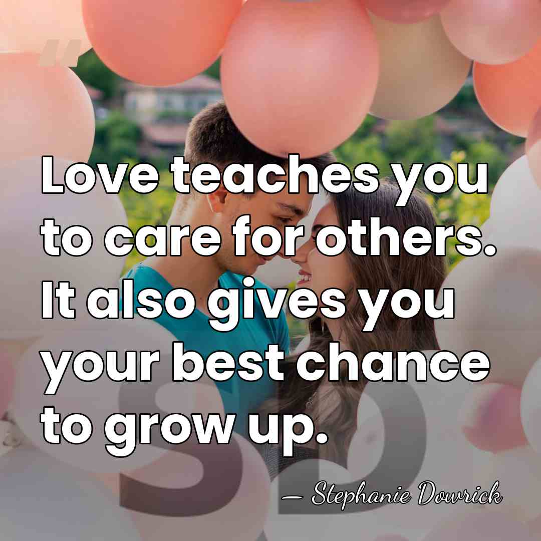 Love teaches you to care for others. It also gives you your&hellip; - Stephanie Dowrick