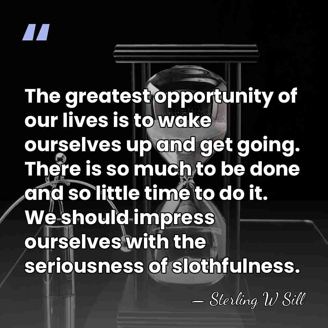 The greatest opportunity of our lives is to wake ourselves up and&hellip; - Sterling W Sill