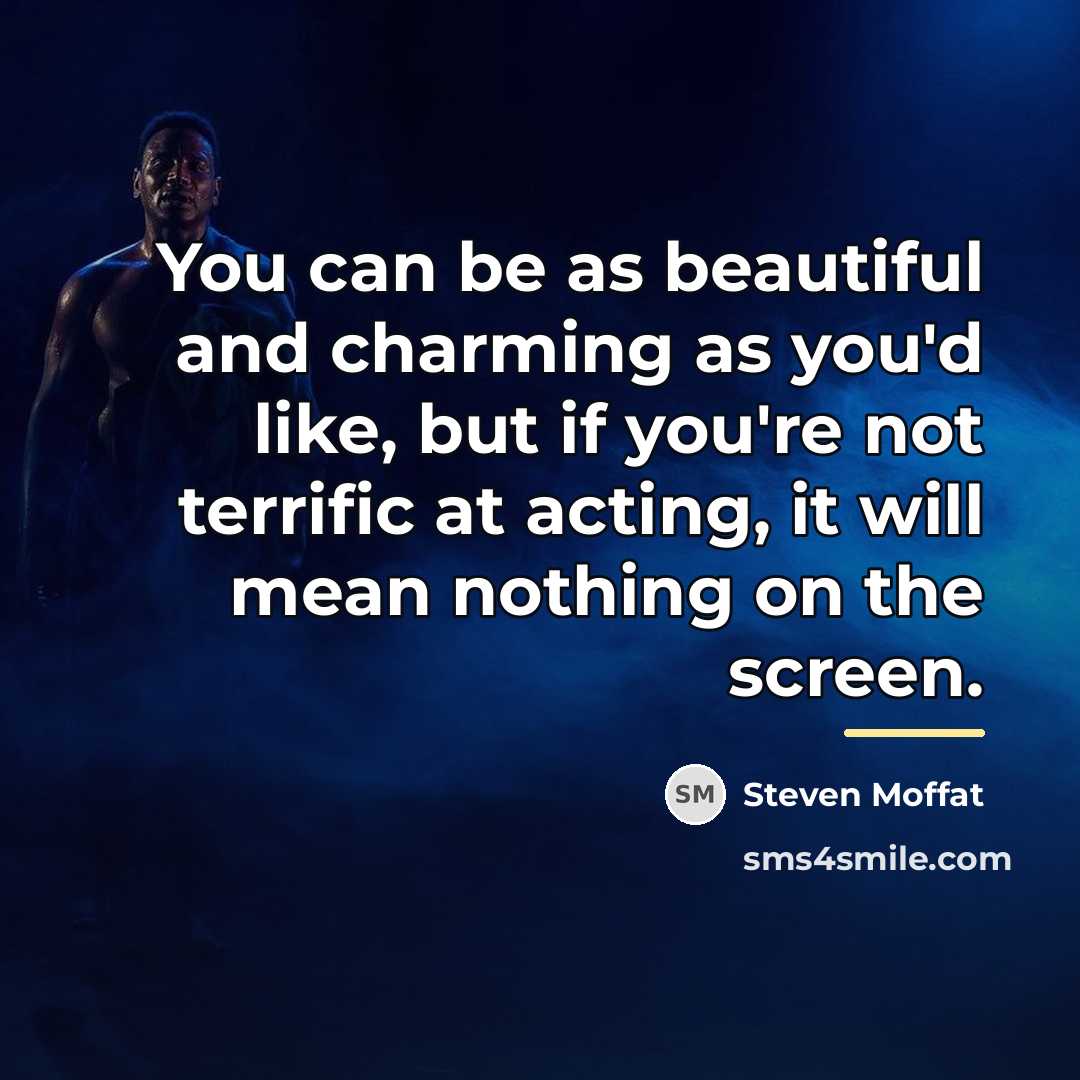 “You can be as beautiful and charming as you'd like,…” quote by Steven Moffat