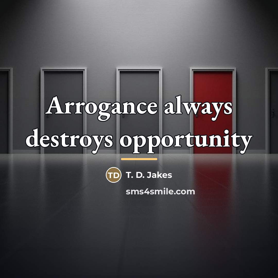 “Arrogance always destroys opportunity…” quote by T. D. Jakes