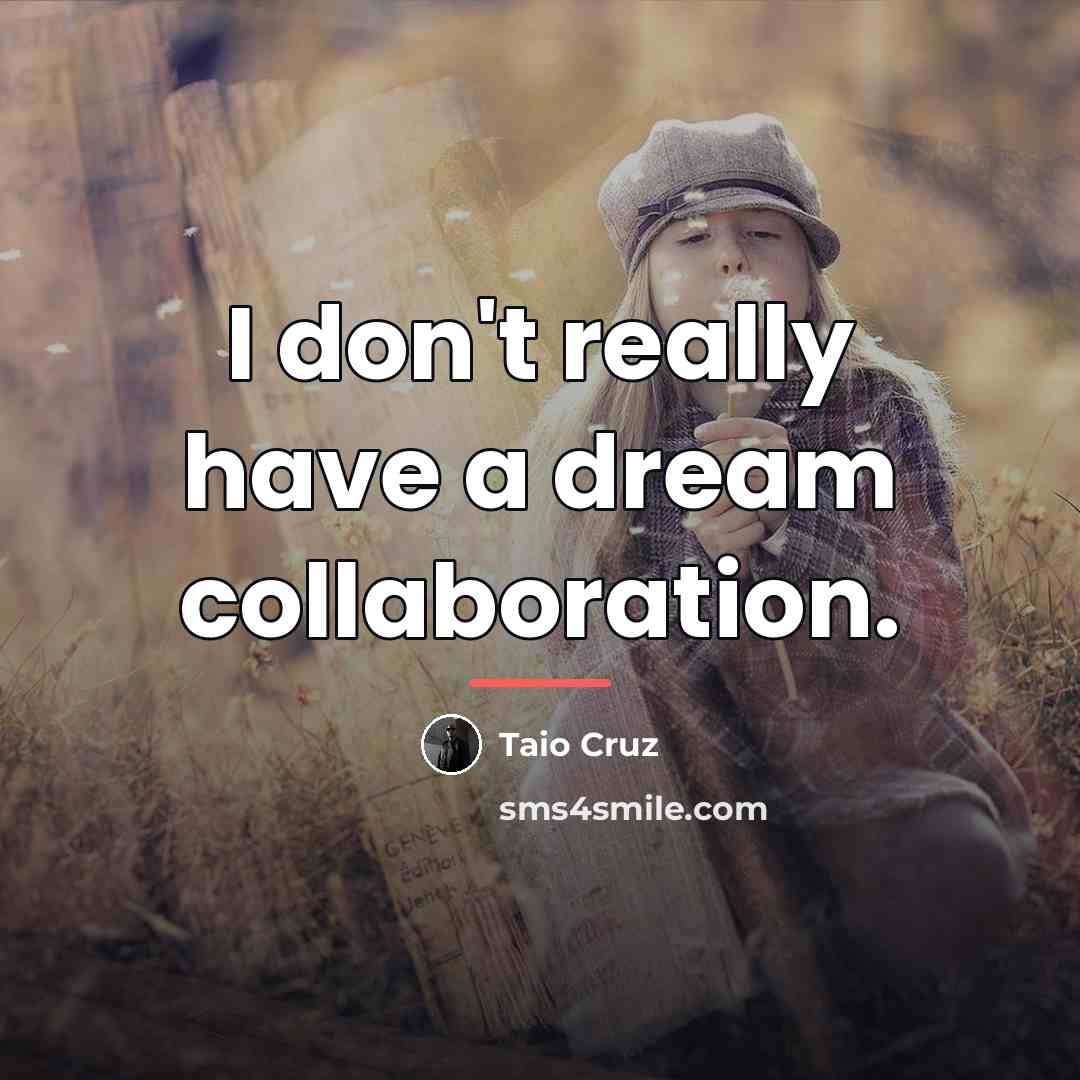 “I don't really have a dream collaboration.…” quote by Taio Cruz
