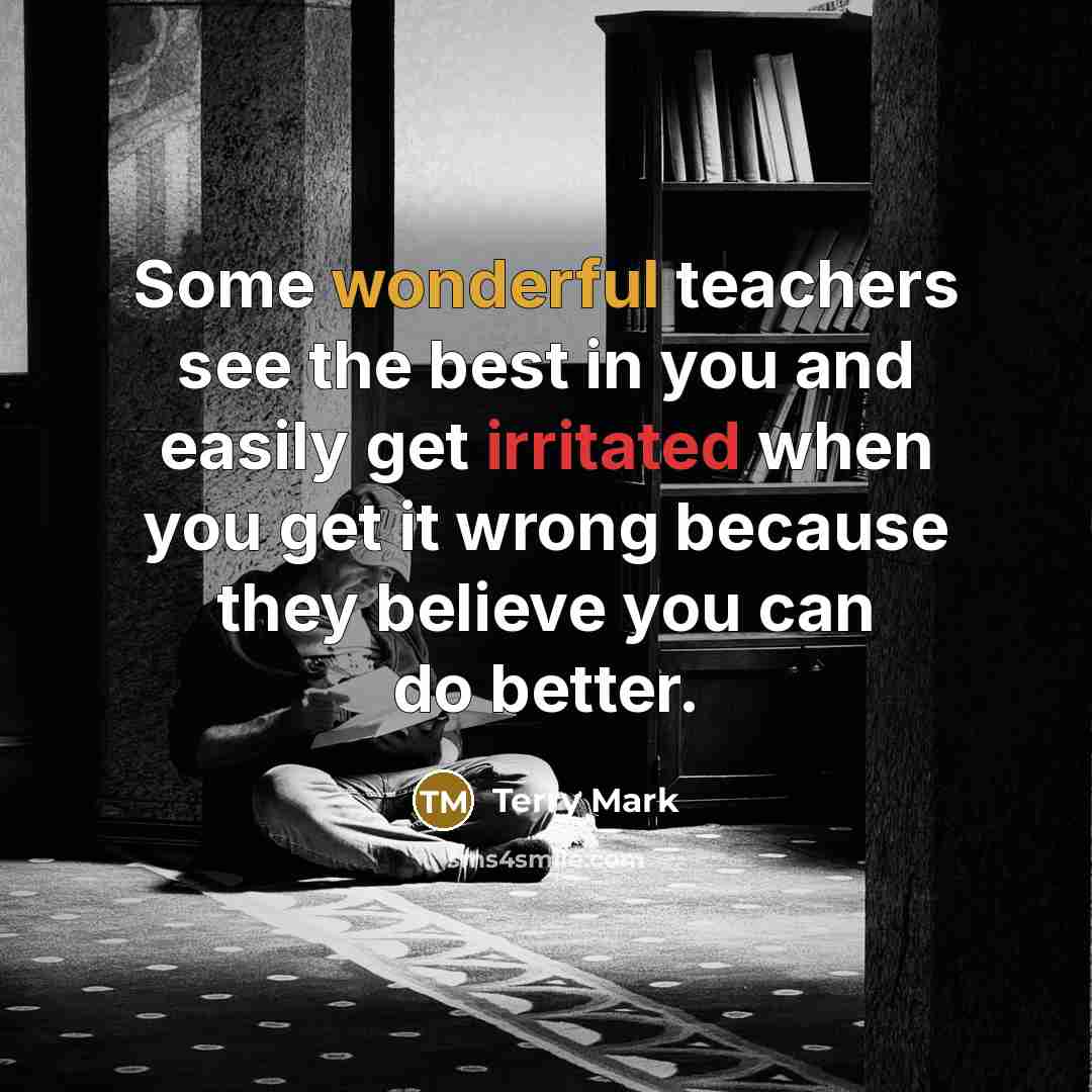“Some wonderful teachers see the best in you and easily…” quote by Terry Mark