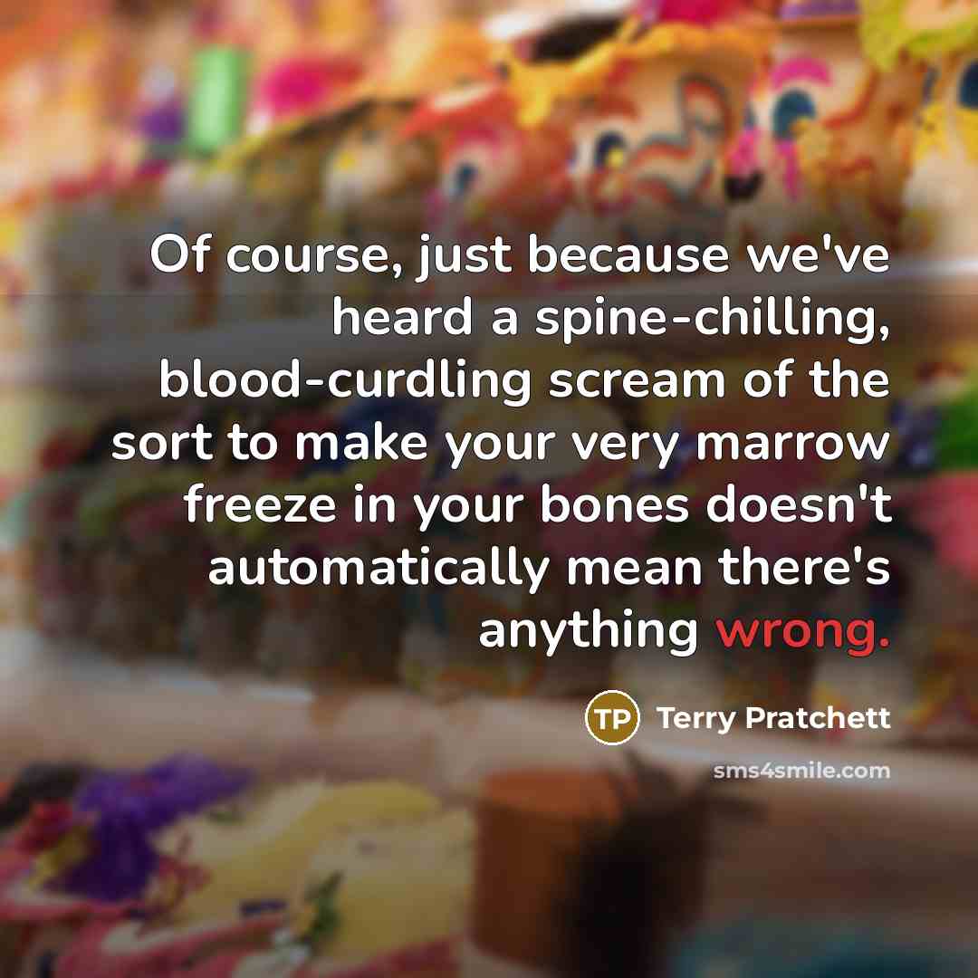 “Of course, just because we've heard a spine-chilling, blood-curdling scream…” quote by Terry Pratchett