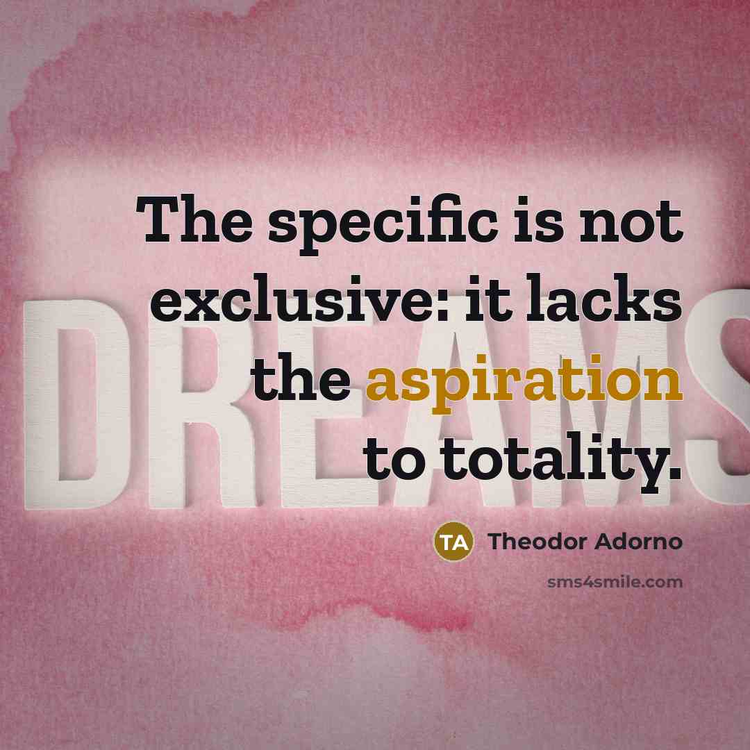 “The specific is not exclusive: it lacks the aspiration to…” quote by Theodor Adorno