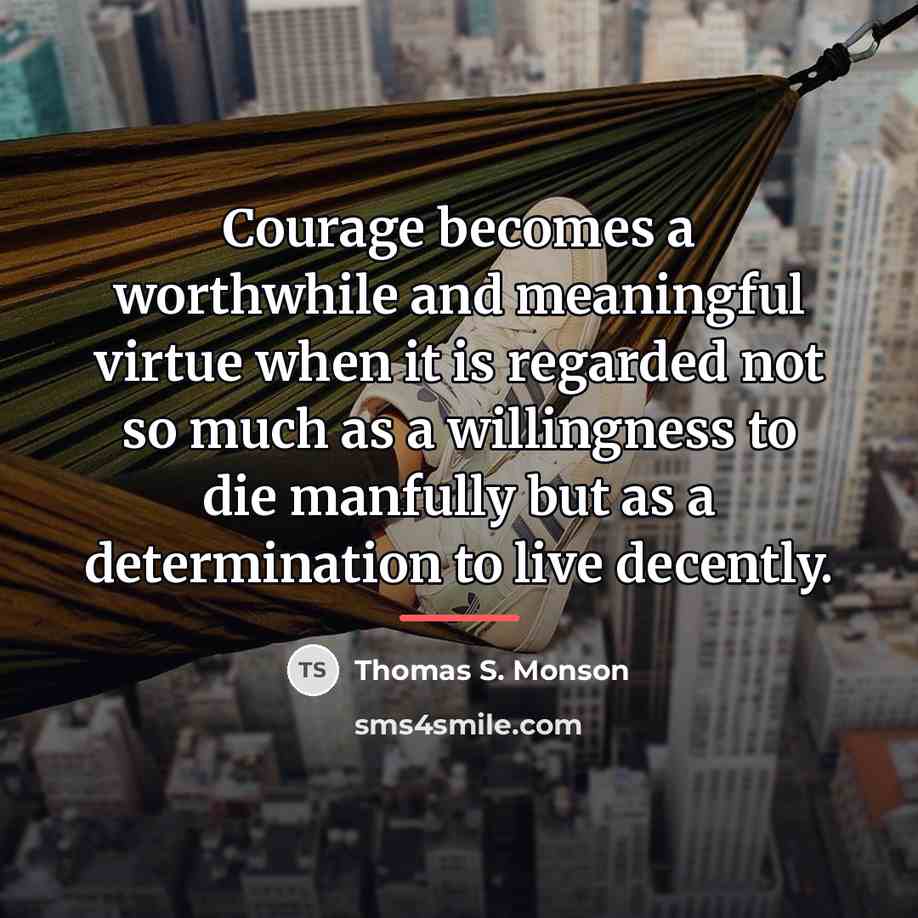 “Courage becomes a worthwhile and meaningful virtue when it is…” quote by Thomas S. Monson