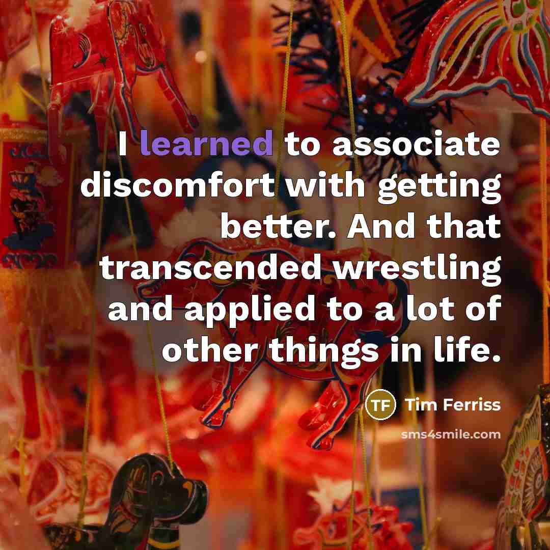 “I learned to associate discomfort with getting better. And that…” quote by Tim Ferriss