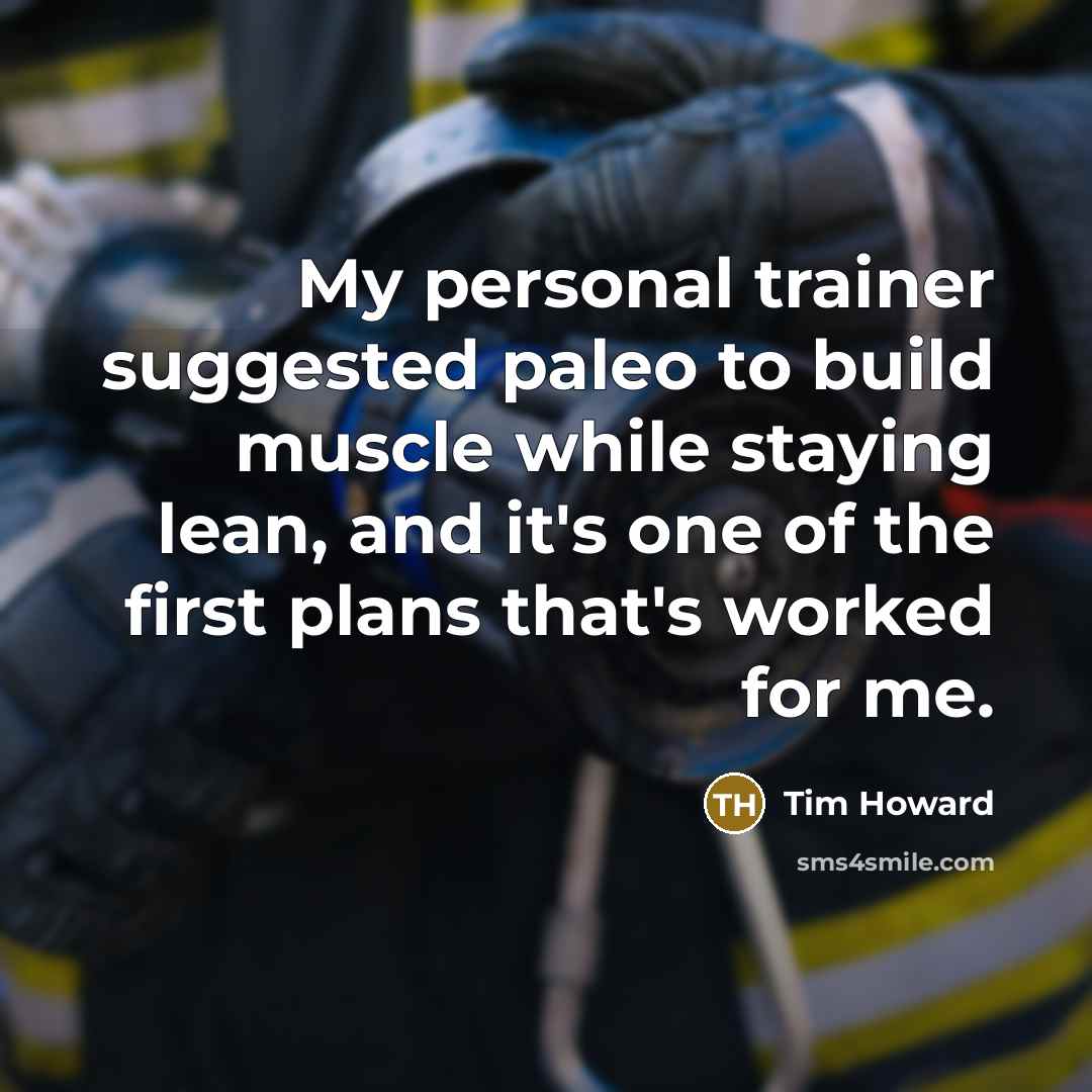 “My personal trainer suggested paleo to build muscle while staying…” quote by Tim Howard