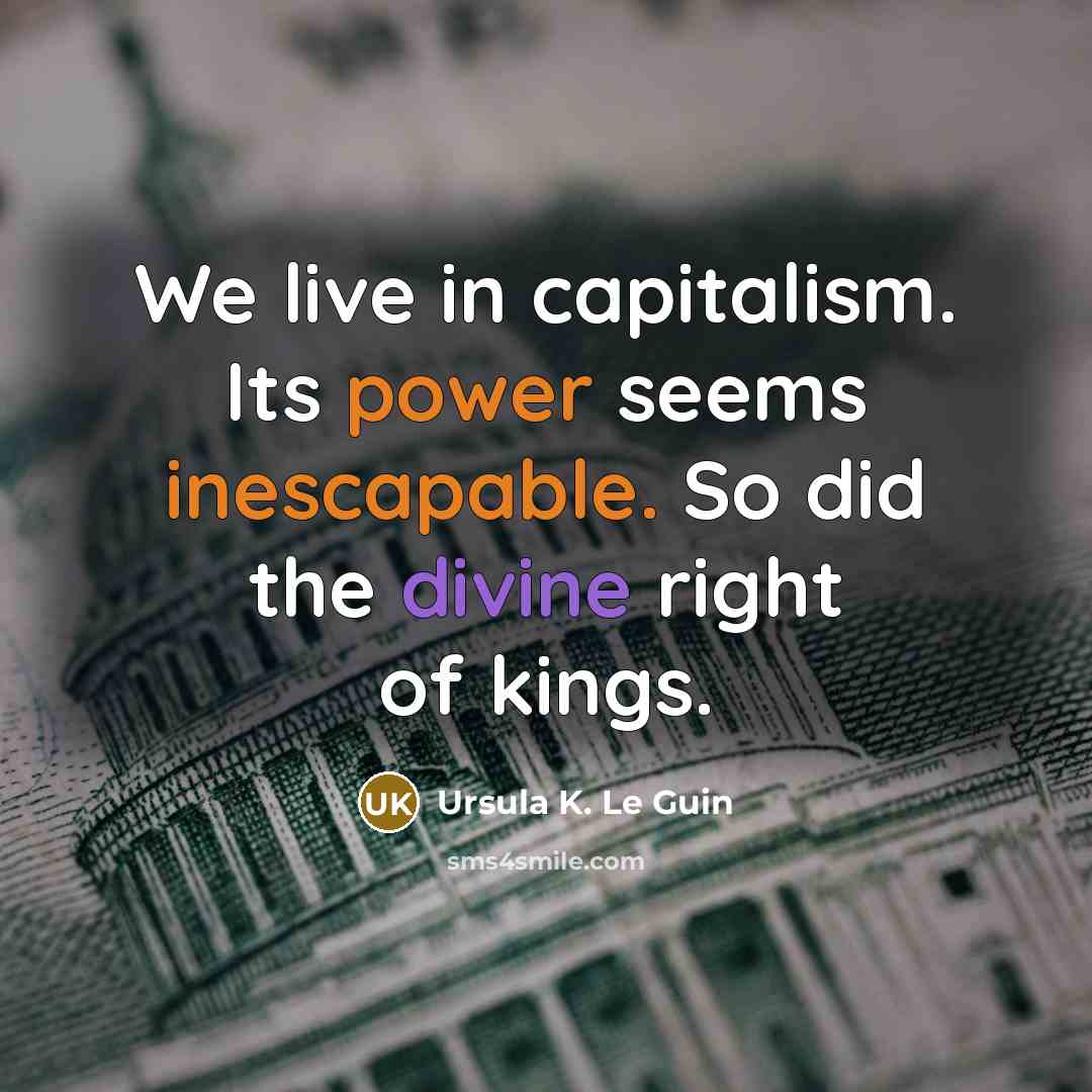 “We live in capitalism. Its power seems inescapable. So did…” quote by Ursula K. Le Guin