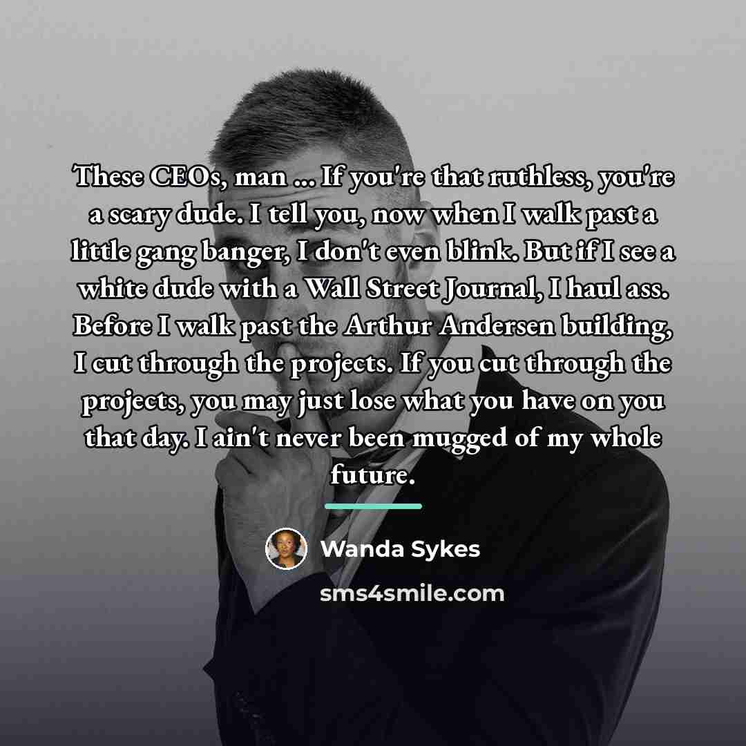 “These CEOs, man ... If you're that ruthless, you're a…” quote by Wanda Sykes