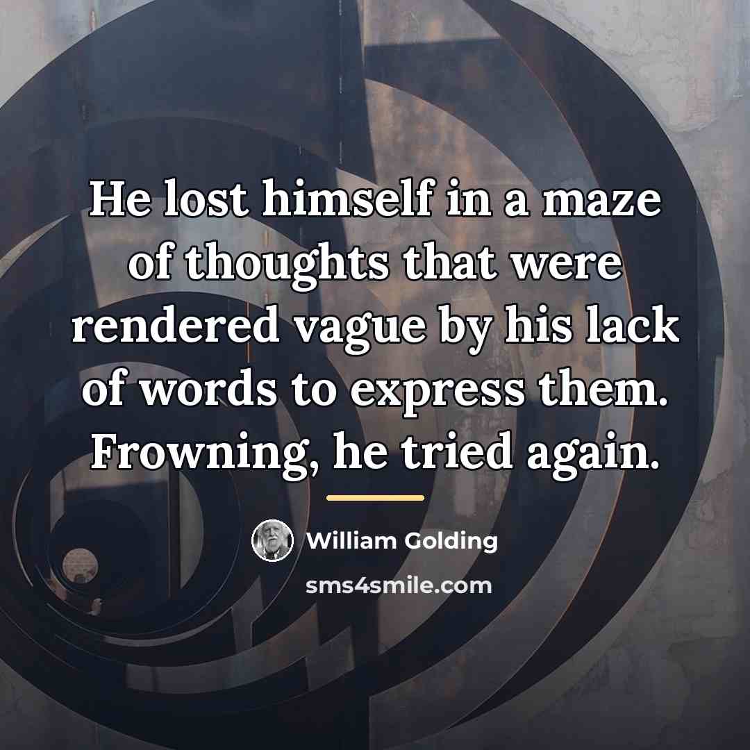 “He lost himself in a maze of thoughts that were…” quote by William Golding