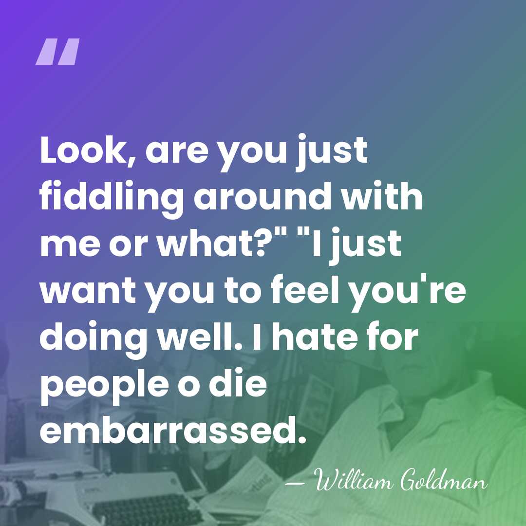 Look, are you just fiddling around with me or what?" "I just&hellip; - William Goldman