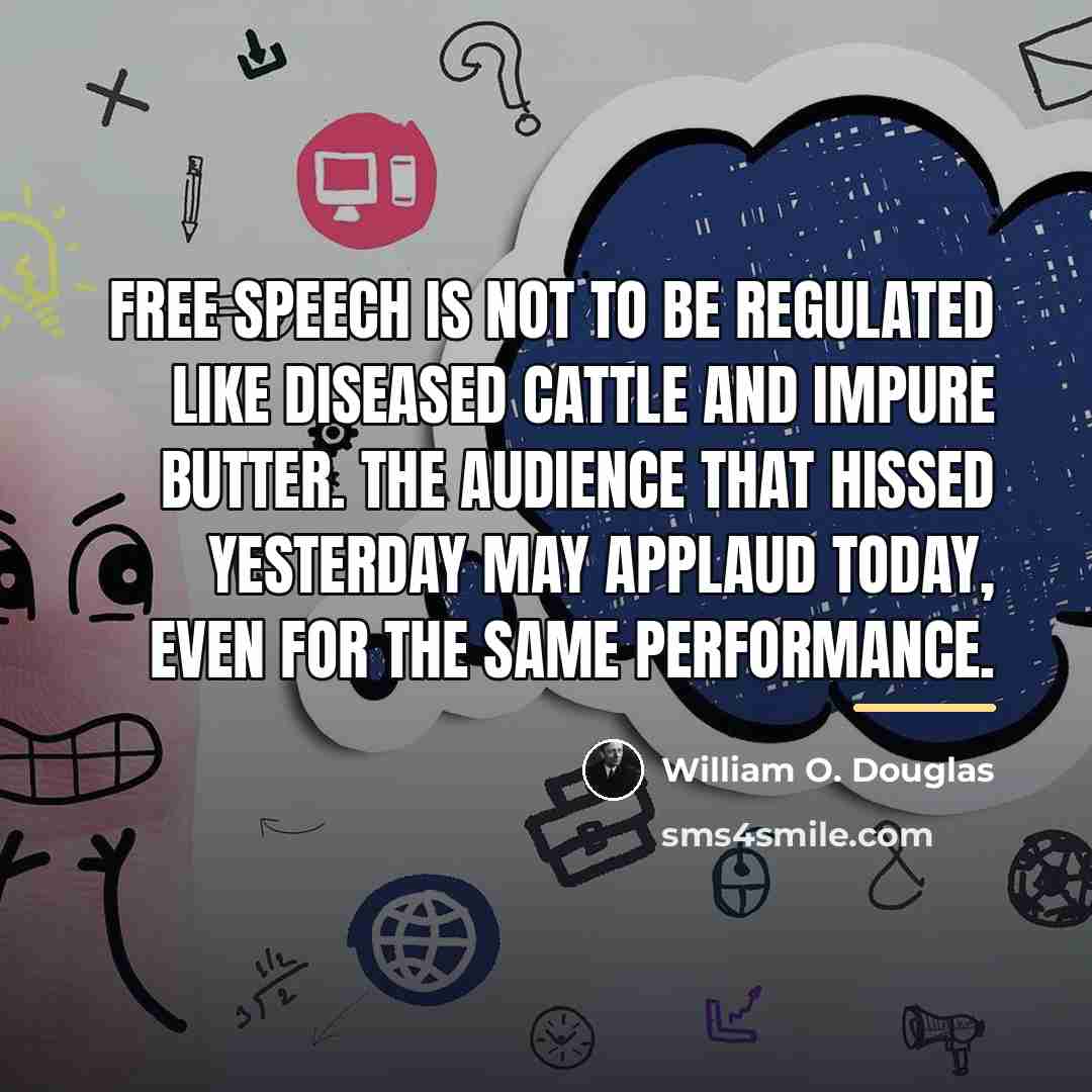 “Free speech is not to be regulated like diseased cattle…” quote by William O. Douglas