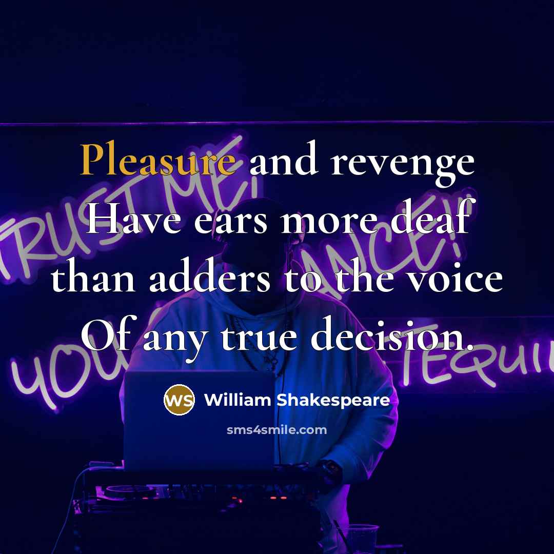“Pleasure and revenge Have ears more deaf than adders to…” quote by William Shakespeare