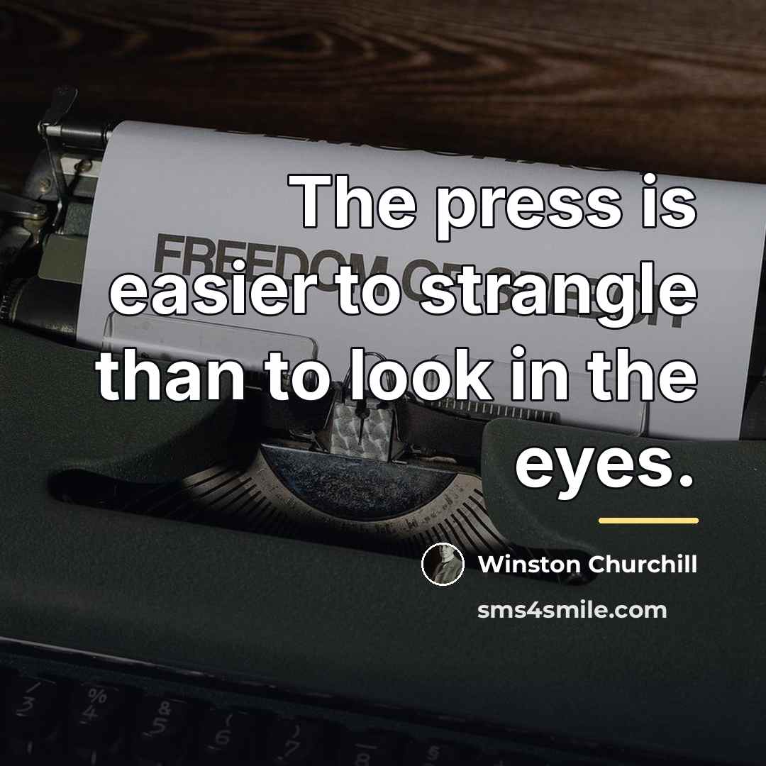 “The press is easier to strangle than to look in…” quote by Winston Churchill