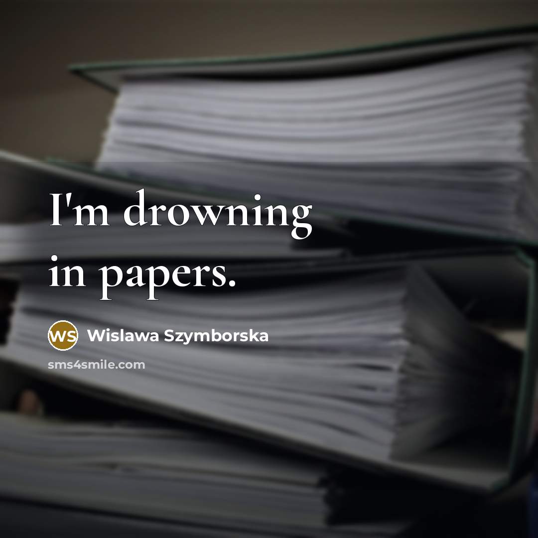 “I'm drowning in papers.…” quote by Wislawa Szymborska