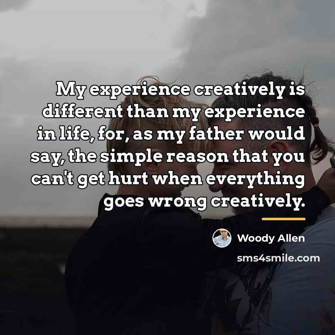 “My experience creatively is different than my experience in life,…” quote by Woody Allen