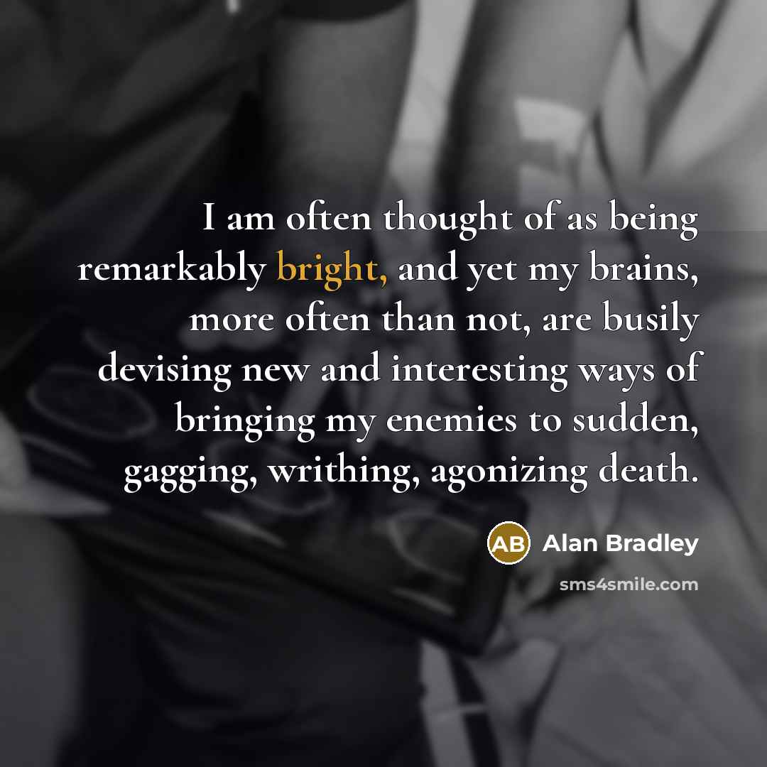 “I am often thought of as being remarkably bright, and…” quote by Alan Bradley