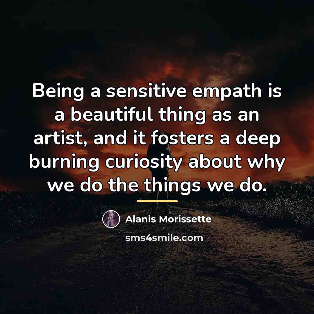“Being a sensitive empath is a beautiful thing as an…” quote by Alanis Morissette
