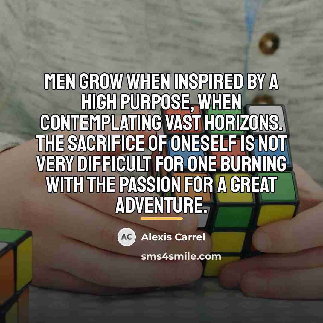 “Men grow when inspired by a high purpose, when contemplating…” quote by Alexis Carrel