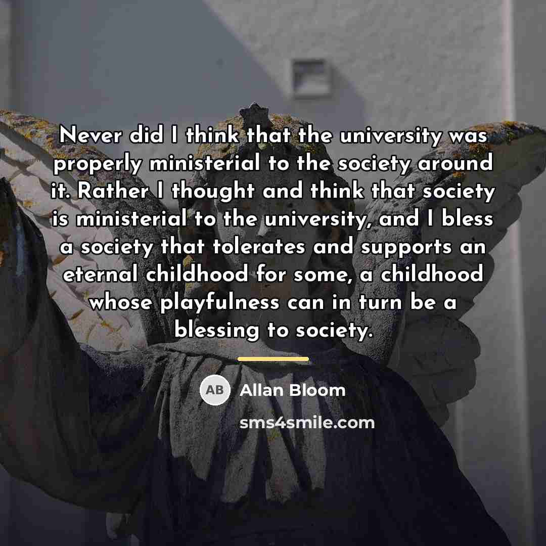 “Never did I think that the university was properly ministerial…” quote by Allan Bloom