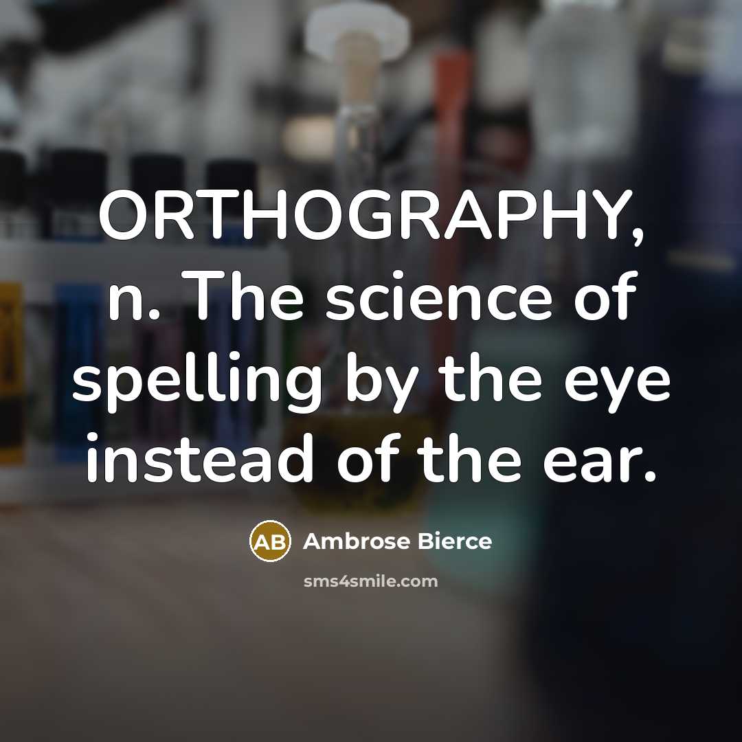 “ORTHOGRAPHY, n. The science of spelling by the eye instead…” quote by Ambrose Bierce