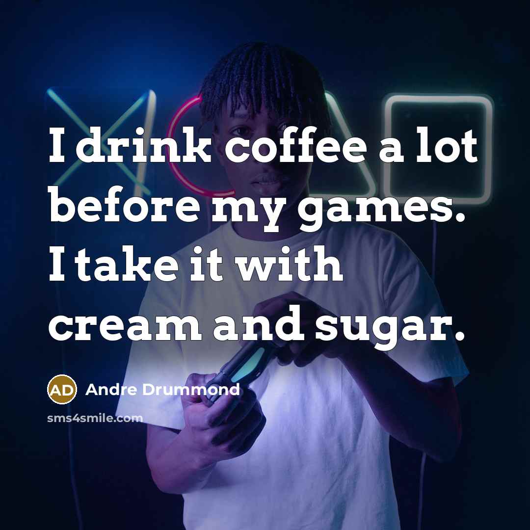 “I drink coffee a lot before my games. I take…” quote by Andre Drummond