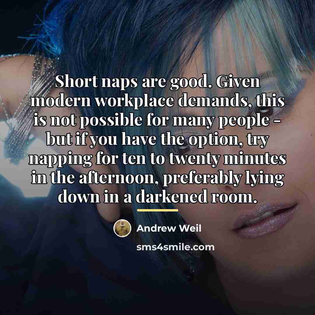 “Short naps are good. Given modern workplace demands, this is…” quote by Andrew Weil