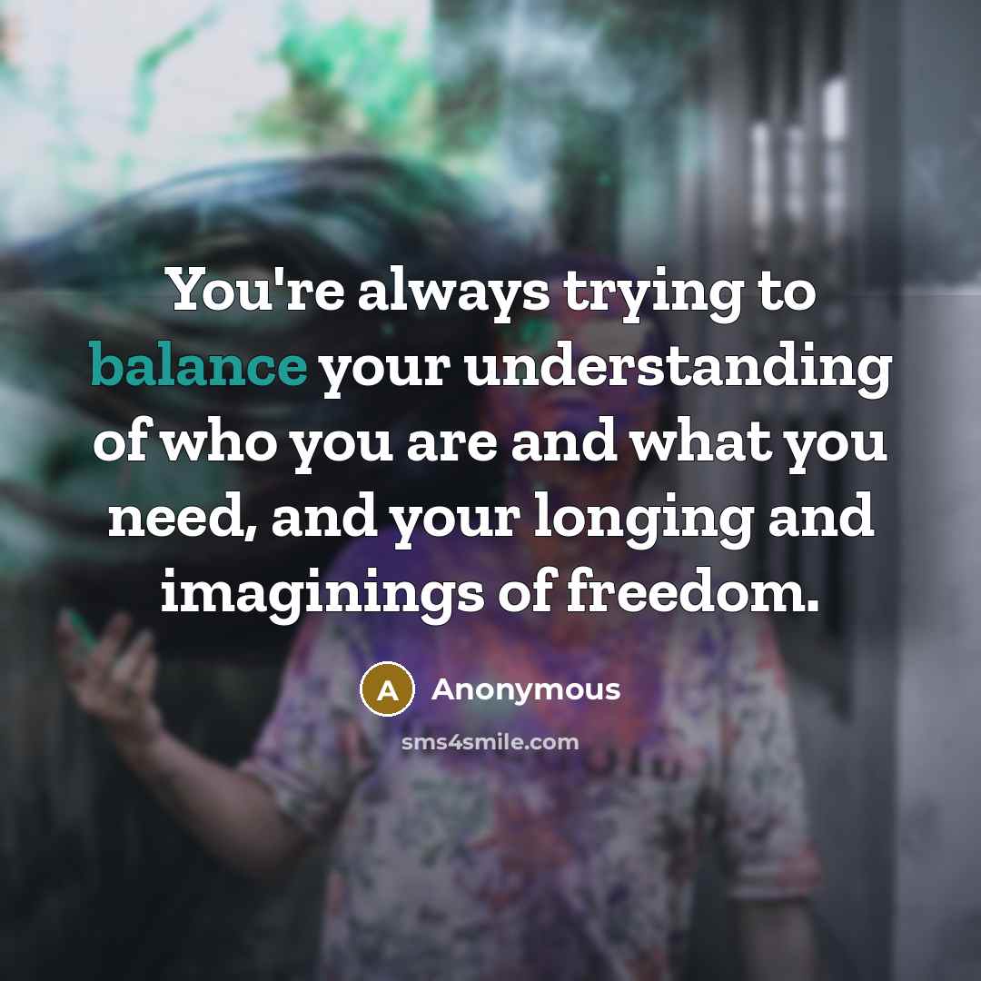 “You're always trying to balance your understanding of who you…” quote by Anonymous