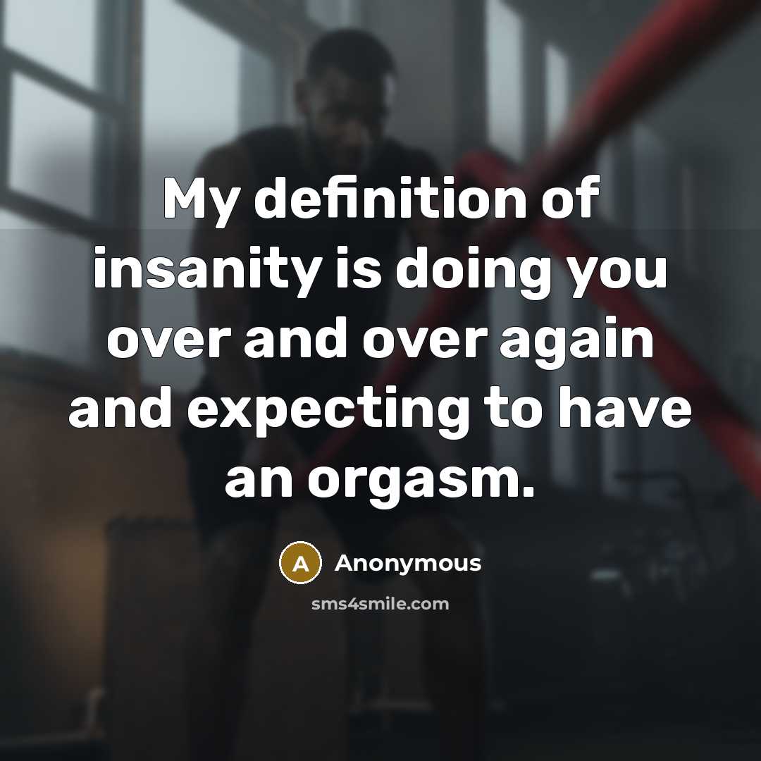 “My definition of insanity is doing you over and over…” quote by Anonymous