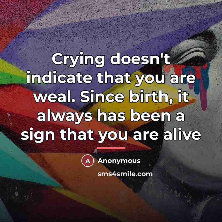 “Crying doesn't indicate that you are weal. Since birth, it…” quote by Anonymous