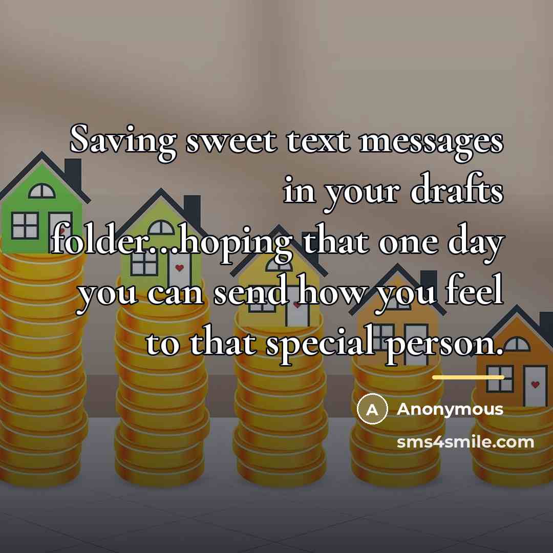 “Saving sweet text messages in your drafts folder...hoping that one…” quote by Anonymous