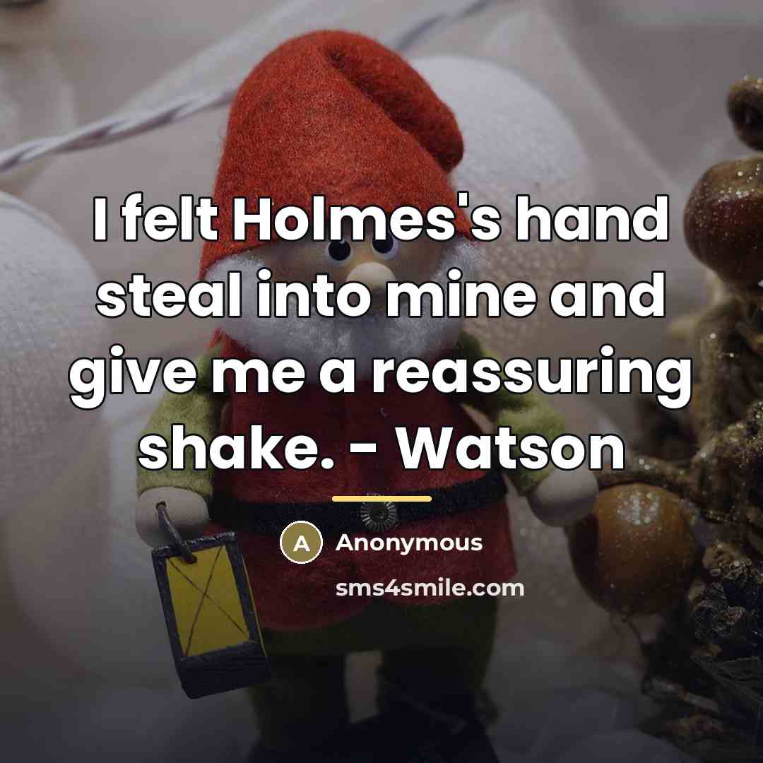 “I felt Holmes's hand steal into mine and give me…” quote by Anonymous