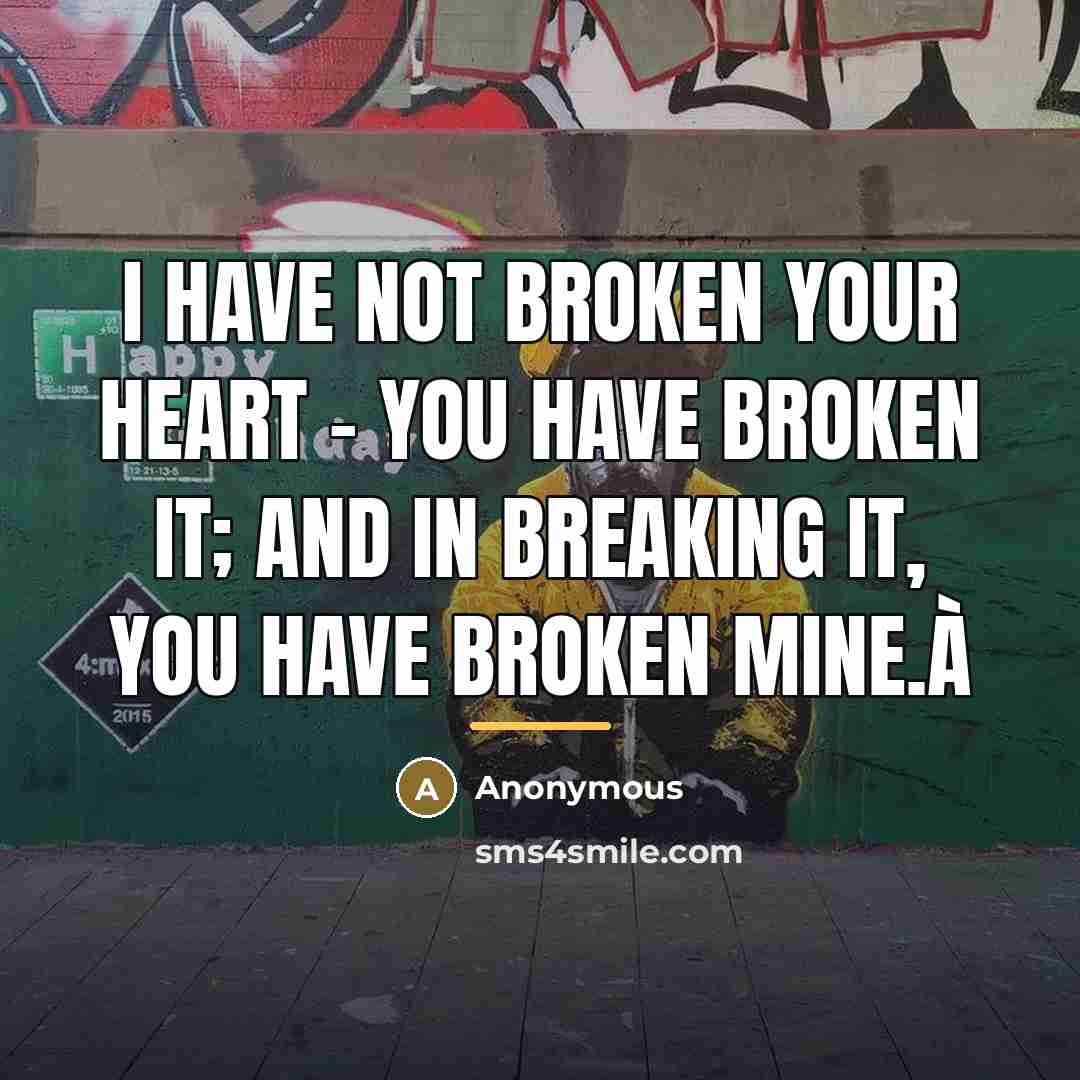 “I have not broken your heart - you have broken…” quote by Anonymous