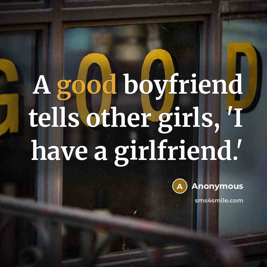 “A good boyfriend tells other girls, 'I have a girlfriend.'” quote by Anonymous