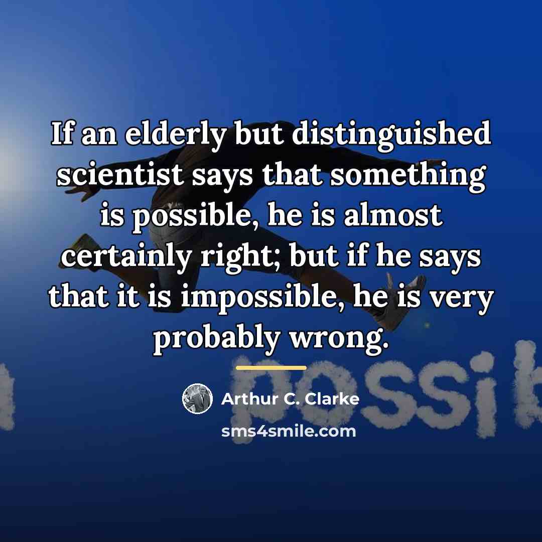 “If an elderly but distinguished scientist says that something is…” quote by Arthur C. Clarke
