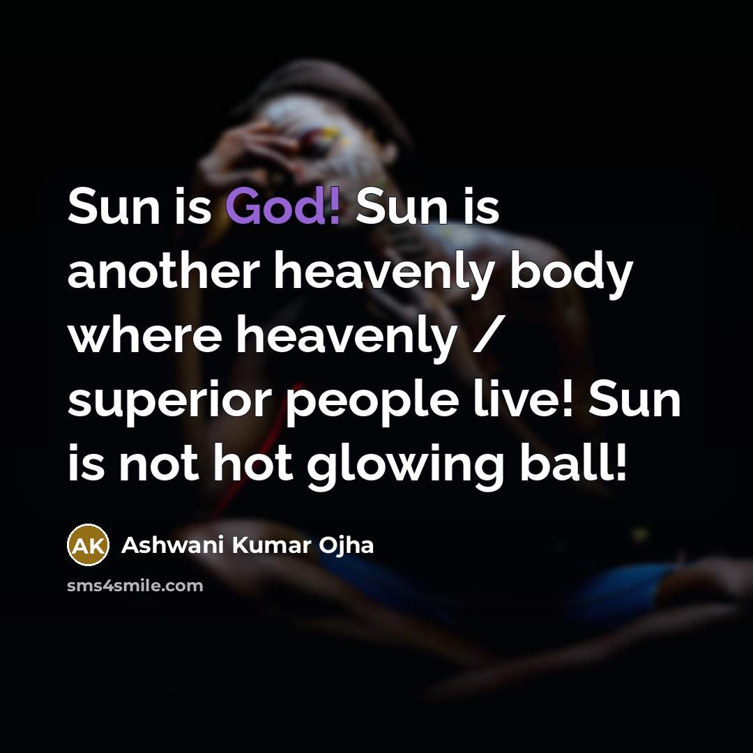 “Sun is God! Sun is another heavenly body where heavenly…” quote by Ashwani Kumar Ojha