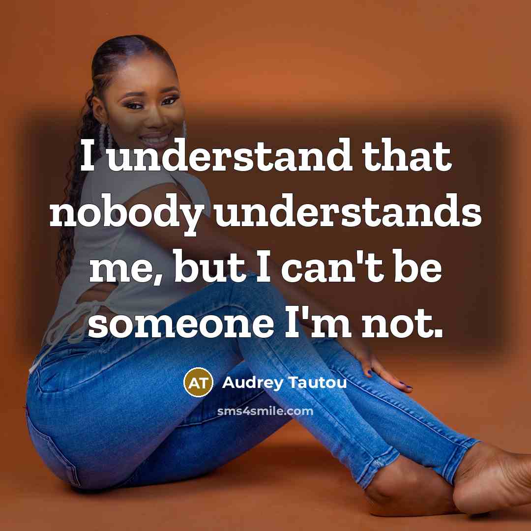 “I understand that nobody understands me, but I can't be…” quote by Audrey Tautou
